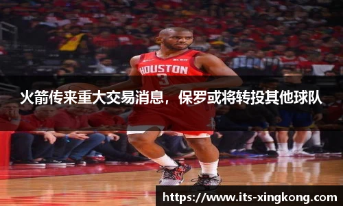 火箭传来重大交易消息，保罗或将转投其他球队