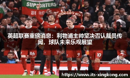 英超联赛重磅消息：利物浦主帅坚决否认裁员传闻，球队未来乐观展望
