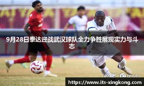 9月28日泰达迎战武汉球队全力争胜展现实力与斗志