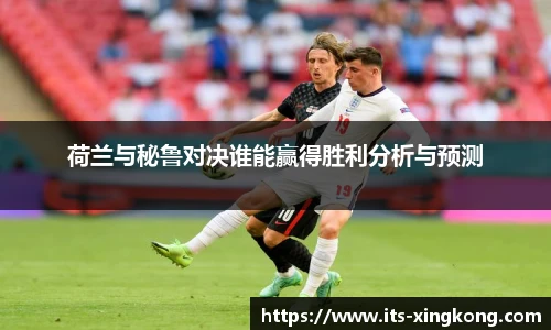 荷兰与秘鲁对决谁能赢得胜利分析与预测