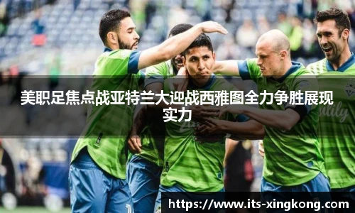 美职足焦点战亚特兰大迎战西雅图全力争胜展现实力